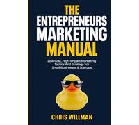 The Entrepreneurs Marketing Manual: Low-cost, high-impact marketing tactics & strategy
