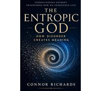 The Entropic GØD: How Disorder Creates Meaning