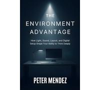 The Environment Advantage: How Light, Sound, Layout, and Digital Setup Shape Your Ability to Think Deeply