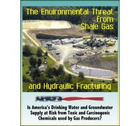 The Environmental Threat from Shale Gas and Hydraulic Fracturing: Is America's Drinking Water and Groundwater Supply at Risk from Toxic and Carcinogenic Chemicals Used by Gas Producers? (CD-ROM)