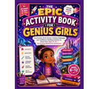 THE EPIC ACTIVITY BOOK FOR GENIUS GIRLS: Fun Puzzles, Brain Games, Creative Challenges, and Confidence-Building Activities for Smart Girls Ages 6-12 - An Exciting Multiverse Adventure.
