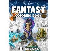 The Epic Fantasy Coloring Book: 101 Enchanting Designs for Adults and Teens Featuring Dragons, Warriors, Mythical Creatures and Magical Landscapes for Mindfulness and Relaxation