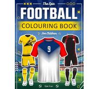The Epic Football Colouring Book for Children: Design and Colour Kits, Balls, Boots, Logos and Much More! | Ideal Football Gift For Boys