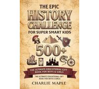 The Epic History Challenge For Super Smart Kids: 500+ Fascinating Facts, Timelines, Quizzes & Wild Stories from Ancient to Modern Times - The Ultimate Educational Gift for Boys & Girls