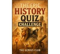The Epic History Quiz Challenge: 740+ Ultimate Trivia Questions For Curious History Buff (The Perfect Gift For History Lover!)