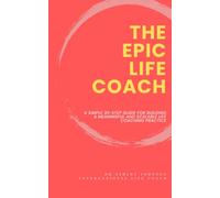 THE EPIC LIFE COACH: A simple 30-step guide for building a meaningful and scalable life coaching practice