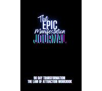 The Epic Manifestation Journal: A 90 Day Transformative - Law of Attraction Workbook
