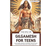 The Epic of Gilgamesh for Teens: Ancient Myths, Monsters, Friendship, and Life Lessons from the World’s Oldest Story ( Modern Approach)