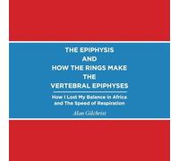 THE EPIPHYSIS AND HOW THE RINGS MAKE THE VERTEBRAL EPIPHYSES: How I Lost My Balance in Africa and The Speed of Respiration