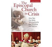 The Episcopal Church in Crisis: How Sex, The Bible, And Authority Are Dividing The Faithful