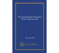 The epistemological function of the "thing in itself" (Vol-1)