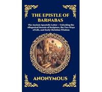 The Epistle of Barnabas: The Ancient Apostolic Letter - Unlocking the Allegorical Secrets of Scripture, the Two Ways of Life, and Early Christian Wisdom (Deluxe Hardcover Edition For Easy Reading)