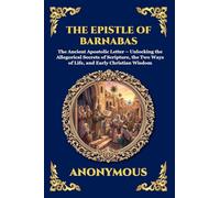The Epistle of Barnabas: The Ancient Apostolic Letter - Unlocking the Allegorical Secrets of Scripture, the Two Ways of Life, and Early Christian Wisdom: 84