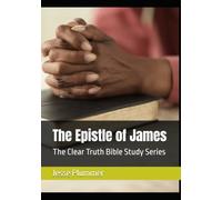 The Epistle of James: The Clear Truth Bible Study Series