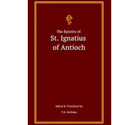 The Epistles of St. Ignatius of Antioch: The Complete Collection
