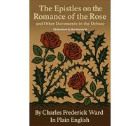 The Epistles on the Romance of the Rose and Other Documents in the Debate By Charles Frederick Ward In Plain English