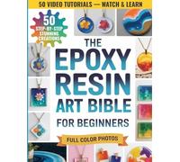 The Epoxy Resin Art Bible for Beginners: The Step-by-Step Guide to Create Stunning Projects Without Wasting Resin-Master Materials, Fix Common Mistakes, and Craft Pieces You’ll Be Proud to Make