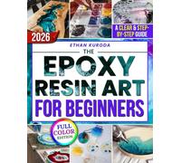 The Epoxy Resin Art for Beginners: A Clear, Step-by-Step, Full-Color Guide to Avoid Costly Mistakes, Control Time and Temperature, and Create Jewelry, Décor, and Gifts You’ll Be Proud to Sell Now
