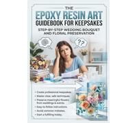 The Epoxy Resin Art Guidebook for Keepsakes: Step-by-Step Wedding Bouquet and Floral Preservation