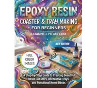 THE EPOXY RESIN COASTER AND TRAY MAKING BOOK FOR BEGINNERS: A Step by Step Guide to Creating Beautiful Resin Coasters, Decorative Trays, and Functional Home Decor