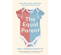 The Equal Parent: How Sharing the Load Helps the Whole Family Thrive