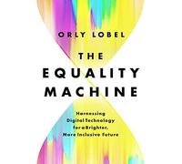 The Equality Machine: Harnessing Digital Technology for a Brighter, More Inclusive Future