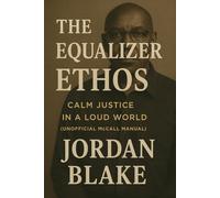 The Equalizer Ethos: Calm Justice in a Loud World (Unofficial McCall Manual)