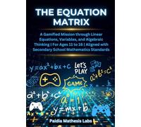 The Equation Matrix: A Gamified Mission through Linear Equations, Variables, and Algebraic Thinking | For Ages 11 to 16 | Aligned with Secondary School Mathematics Standards