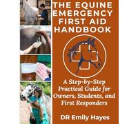 The Equine Emergency First Aid Handbook: A Step-by-Step Practical Guide for Owners, Students, and First Responders