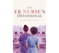 The ER Nurse's Devotional: A 40-Day Christian Devotional For Emergency Room Nurses Who Face Trauma, Crisis, And Exhaustion On Every Shift, Offering ... Scripture, Prayer, And Hope In Jesus Christ