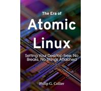 The Era of Atomic Linux: Setting Your Desktop Free, No Breaks, No Strings Attached