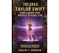 The Eras: Taylor Swift's journt'sJourney from Nashville to Global Icon: A Biography of a Songwriter Who Redefined an Industry