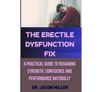 THE ERECTILE DYSUNCTION FIX: A Practical Guide To Regaining Strength, Confidence and Performance Naturally