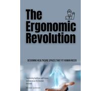 The Ergonomic Revolution: Designing Healthcare Spaces that Fit Human Needs: Transforming Healthcare with Human-Centered Design for Improved Outcomes