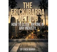 The Erick Method: How to close anyone in any industry