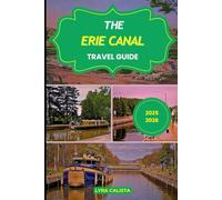 THE ERIE CANAL TRAVEL GUIDE 2025-2026: Sail, Cycle, and Explore the Hidden Magic of New York’s Erie Canal Waterway.