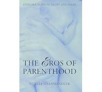 The Eros of Parenthood: Explorations in Light and Dark