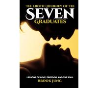 The Erotic Journey of The Seven Graduates: Lessons of Love, Freedom, and the Soul