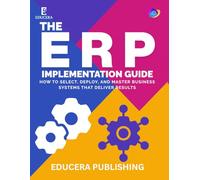The ERP Implementation Guide: How to Select, Deploy, and Master Business Systems That Deliver Results