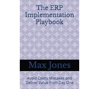 The ERP Implementation Playbook: Avoid Costly Mistakes and Deliver Value from Day One