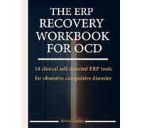 The ERP Recovery Workbook for OCD: 18 Self-Directed Clinical Tools: Fear Hierarchy Templates, Exposure Logs, 90-Day Plan, Relapse Prevention Program, ACT and Mindfulness