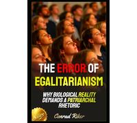 The Error of Egalitarianism: Why Biological Reality Demands a Patriarchal Rhetoric