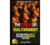 The Error of Egalitarianism: Why Biological Reality Demands a Patriarchal Rhetoric