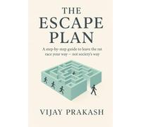 THE ESCAPE PLAN: A step-by-step guide to leave the rat race your way - not society’s way