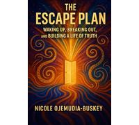 The Escape Plan: Waking Up, Breaking Out, and Building A Life Of Truth