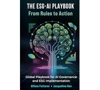 THE ESG-AI PLAYBOOK: FROM RULES TO ACTION: Global Playbook for AI Governance and ESG Implementation~