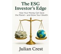 The ESG Investor’s Edge: How Your Money Can Save the Planet - and Grow Your Wealth