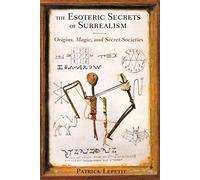 The Esoteric Secrets of Surrealism: Origins, Magic, and Secret Societies by Patrick Lepetit (2014-04-24)
