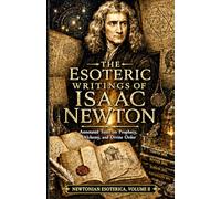 The Esoteric Writings of Isaac Newton: Annotated Texts on Prophecy, Alchemy, and Divine Order