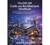 The ESP-IDF Code and Architecture Handbook: Detailed Strategies for Professional Embedded Programming and System Design